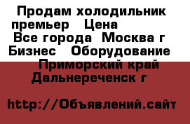Продам холодильник премьер › Цена ­ 28 000 - Все города, Москва г. Бизнес » Оборудование   . Приморский край,Дальнереченск г.